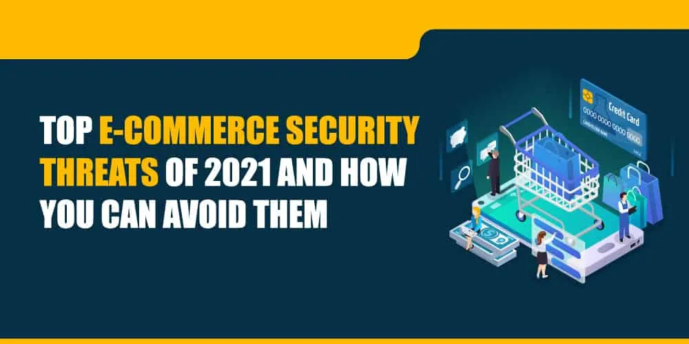 Top E-commerce Security Threats of 2021 and How You Can Avoid Them