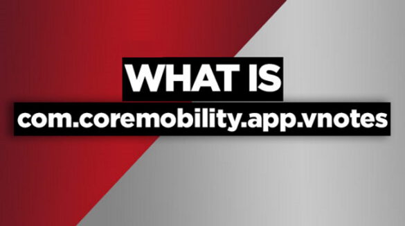 com.coremobility.app .vnotes 1 | | What Is Com.Coremobility.App.Vnotes, And How Can It Be Disabled?
