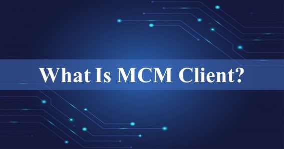 What is MCM Client?  Mobile Content Management
