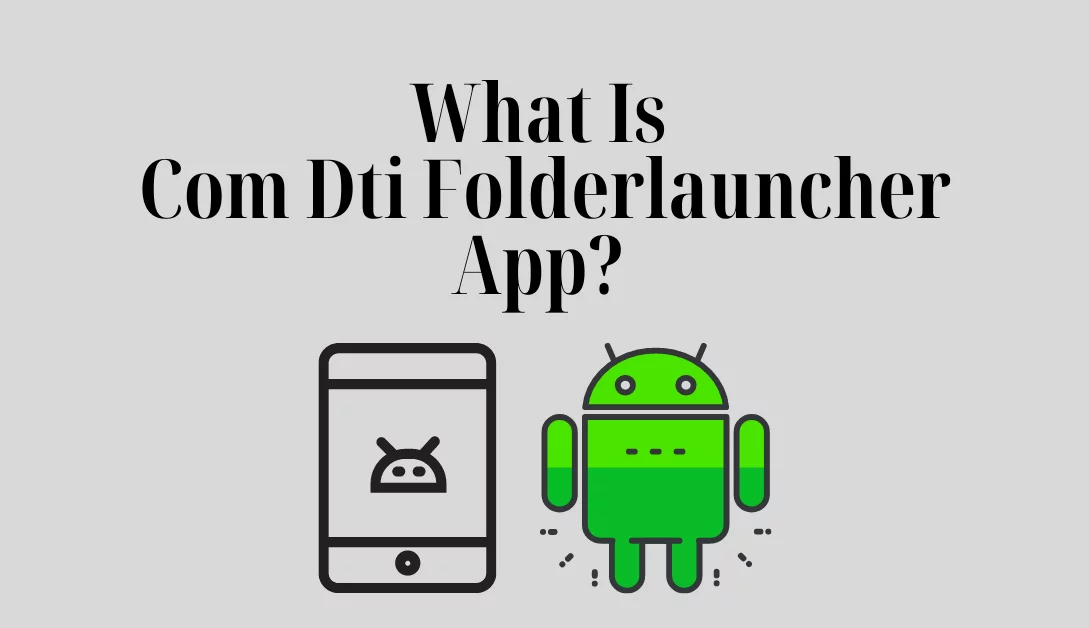 What Is com.dti.folderlauncher on Android?