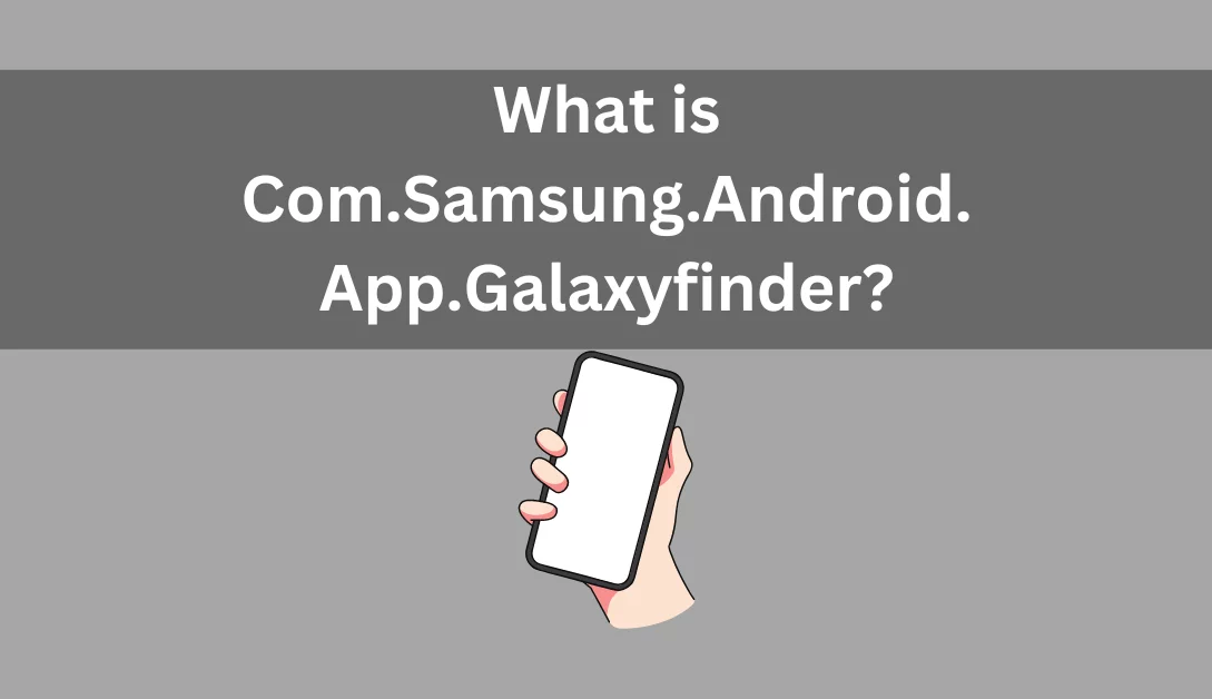 What is com.samsung.android.app.galaxyfinder