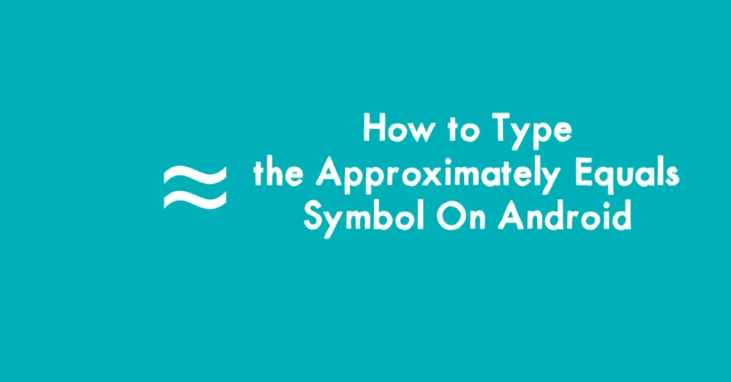 How to Type the Approximately Equals Symbol On Android