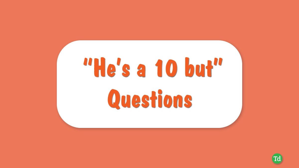 50 Best “He’s a 10 But” Game Questions
